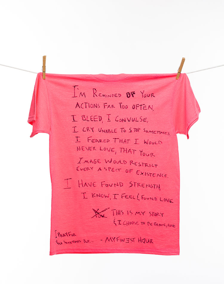 
								I'm reminded of your actions far too often. I bleed. I convulse. I cry unable to stop sometimes. I feared that I would never love, that you image would restrict every aspect of existence. I have found strength. I know, I feel & found love. 
								This is my story & I choose to be brave, love
								I pray for you sometimes but... 
								-My Finest Hour
							